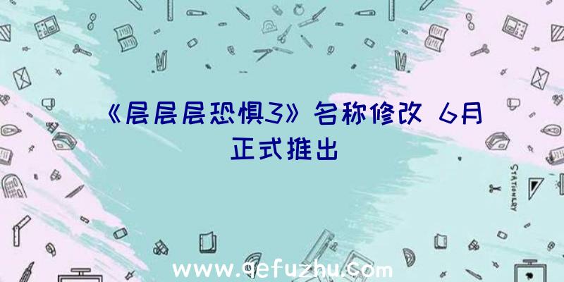 《层层层恐惧3》名称修改